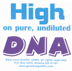 High on Pure, Undiluted DNA
