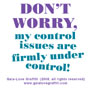 Don't Worry, My Control Issues Are Firmly Under Control!